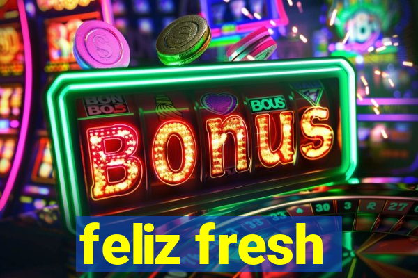 feliz fresh