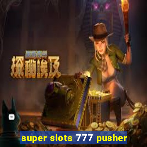 super slots 777 pusher