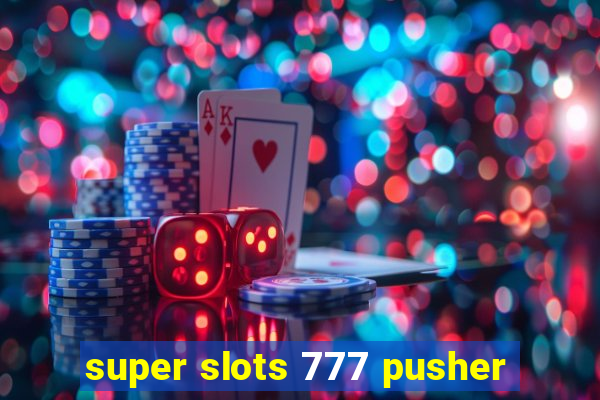 super slots 777 pusher