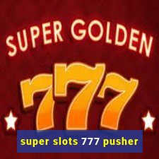 super slots 777 pusher