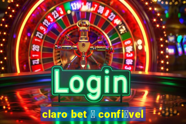 claro bet 茅 confi谩vel