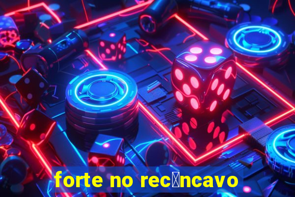 forte no rec么ncavo