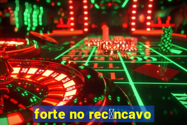 forte no rec么ncavo