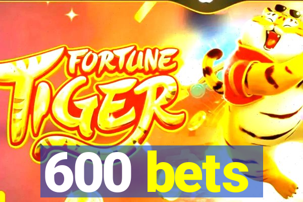 600 bets