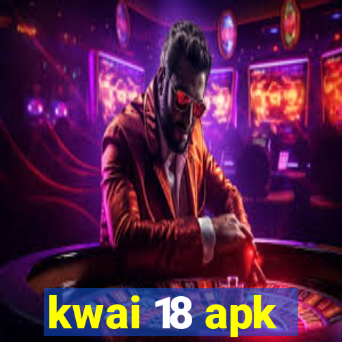 kwai 18 apk