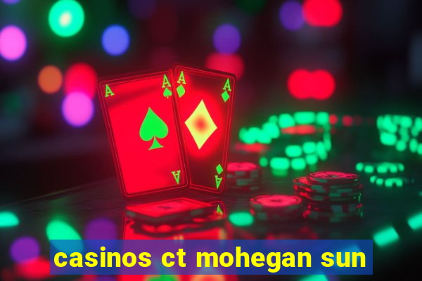 casinos ct mohegan sun