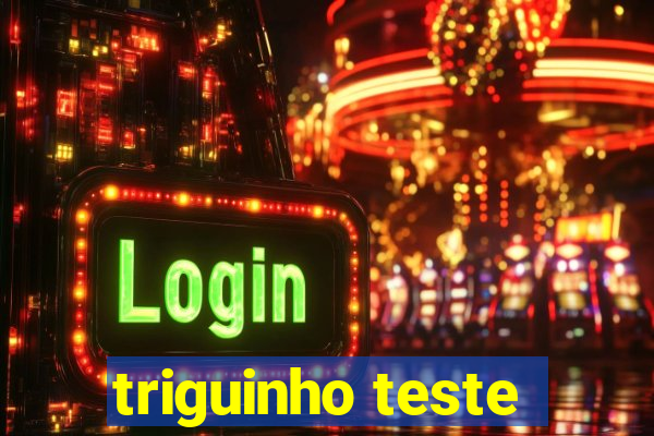 triguinho teste