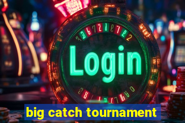 big catch tournament