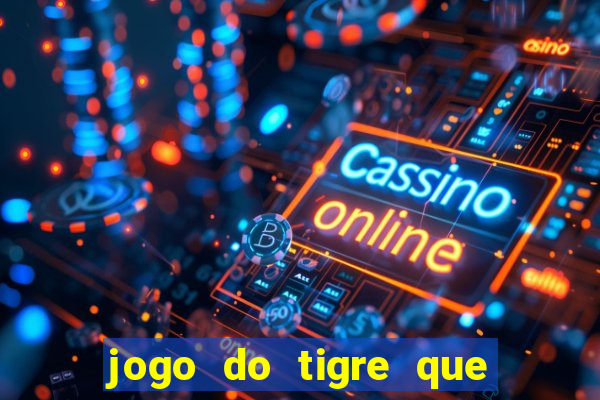 jogo do tigre que da dinheiro no cadastro