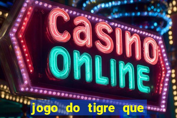 jogo do tigre que da dinheiro no cadastro