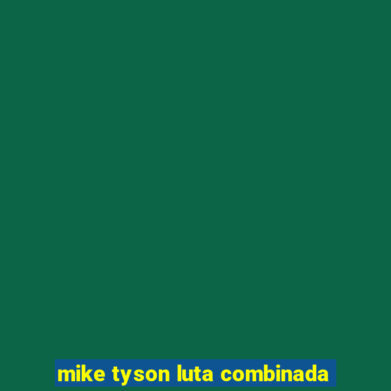 mike tyson luta combinada