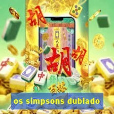 os simpsons dublado