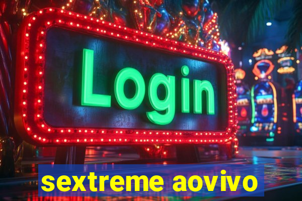 sextreme aovivo