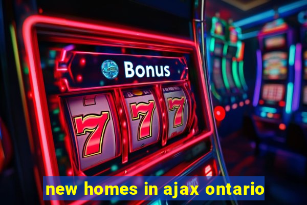 new homes in ajax ontario