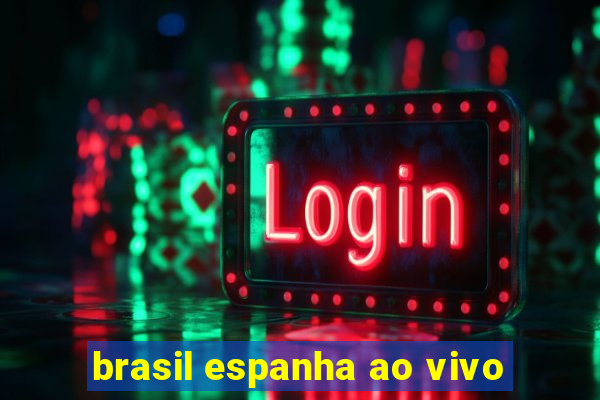 brasil espanha ao vivo