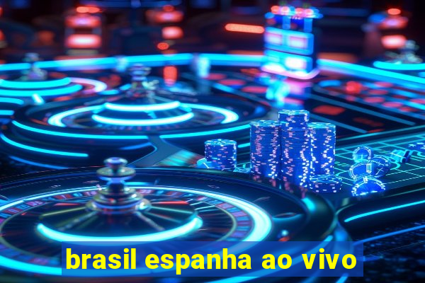 brasil espanha ao vivo