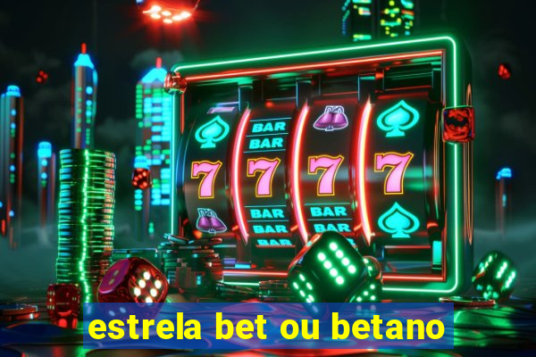 estrela bet ou betano