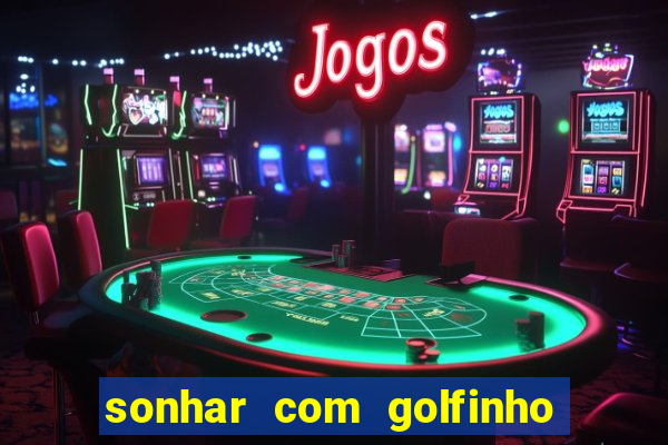 sonhar com golfinho jogo do bicho