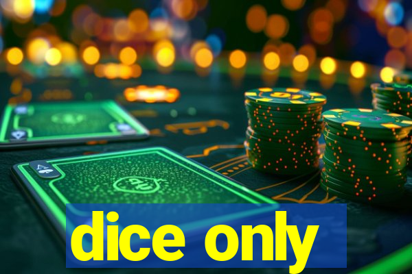 dice only