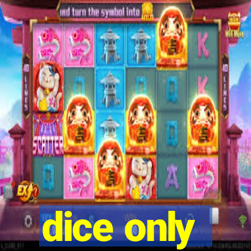 dice only