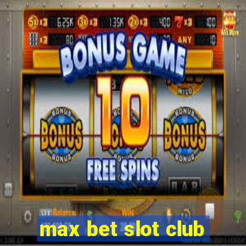 max bet slot club