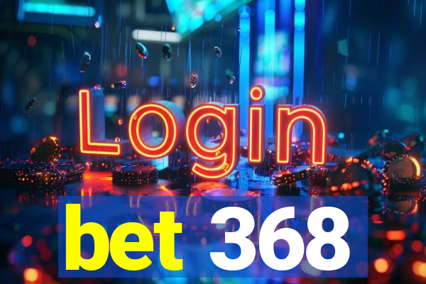 bet 368