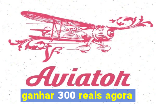 ganhar 300 reais agora