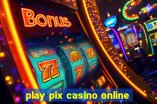 play pix casino online