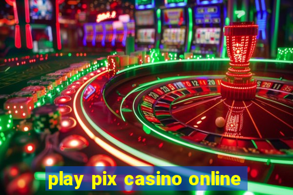 play pix casino online