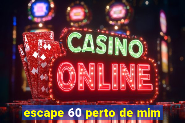 escape 60 perto de mim