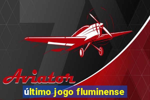 último jogo fluminense