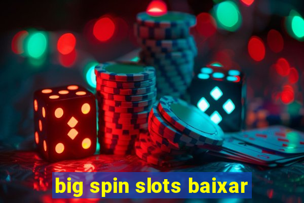 big spin slots baixar