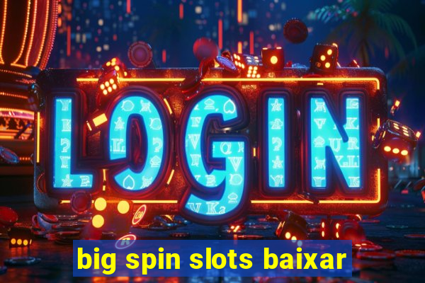 big spin slots baixar