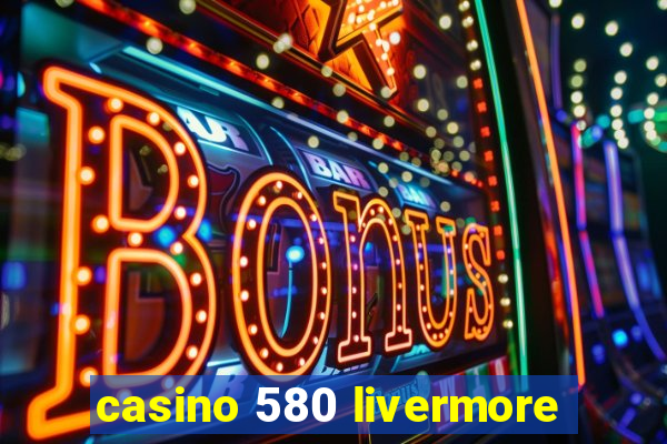 casino 580 livermore