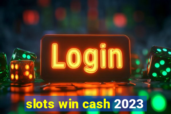 slots win cash 2023