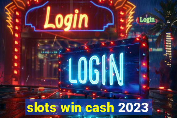 slots win cash 2023