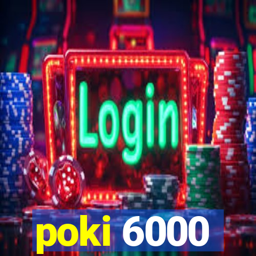 poki 6000