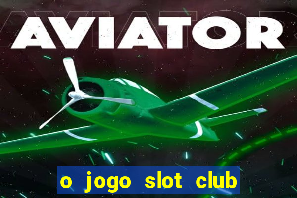 o jogo slot club paga mesmo