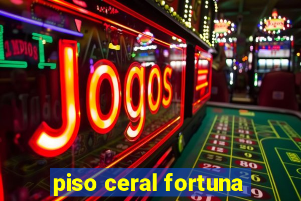 piso ceral fortuna