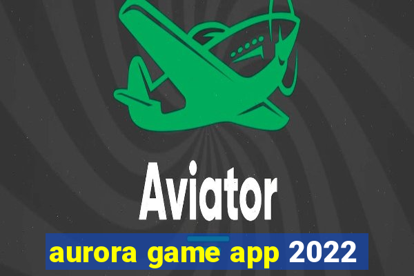 aurora game app 2022