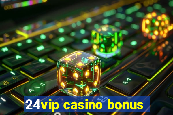 24vip casino bonus