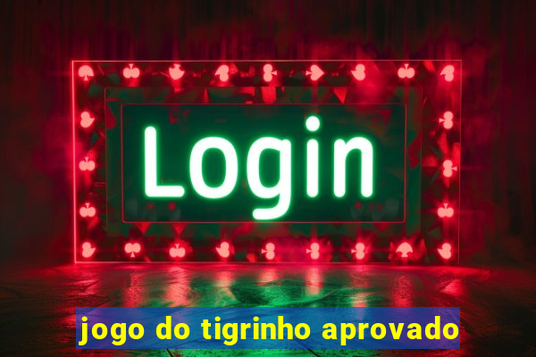 jogo do tigrinho aprovado