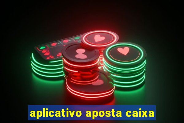 aplicativo aposta caixa