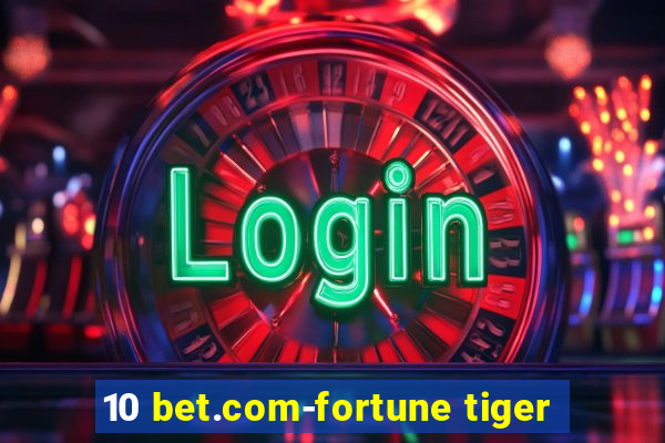 10 bet.com-fortune tiger