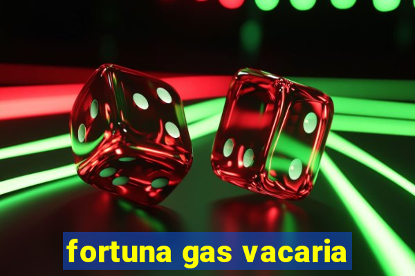 fortuna gas vacaria