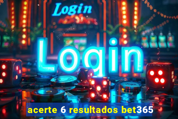 acerte 6 resultados bet365