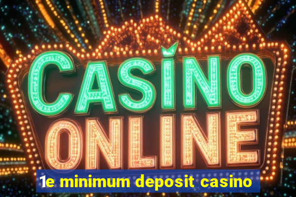 1e minimum deposit casino