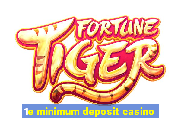 1e minimum deposit casino