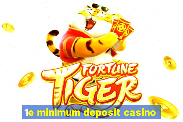 1e minimum deposit casino