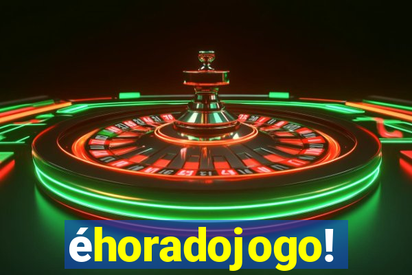 éhoradojogo!